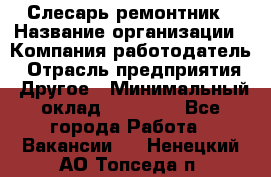 Слесарь-ремонтник › Название организации ­ Компания-работодатель › Отрасль предприятия ­ Другое › Минимальный оклад ­ 25 000 - Все города Работа » Вакансии   . Ненецкий АО,Топседа п.